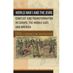 World War I and the Jews: Conflict and Transformation in Europe, the Middle East, and America