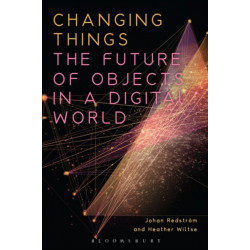 Changing Things: The Future of Objects in a Digital World