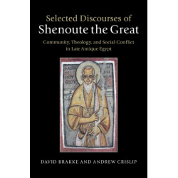 Selected Discourses of Shenoute the Great: Community, Theology, and Social Conflict in Late Antique Egypt