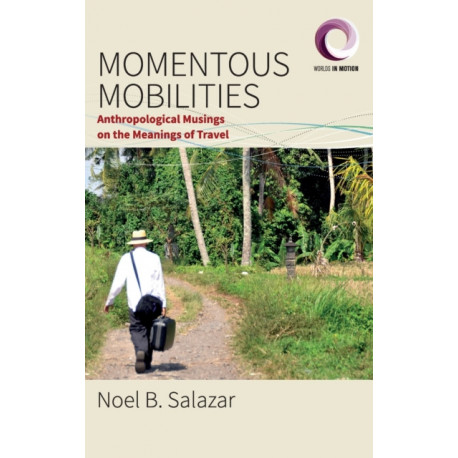 Momentous Mobilities: Anthropological Musings on the Meanings of Travel
