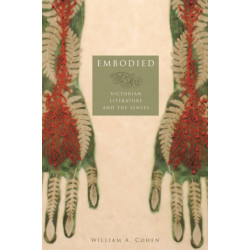 Embodied: Victorian Literature and the Senses