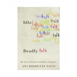 Idle Talk, Deadly Talk: The Uses of Gossip in Caribbean Literature