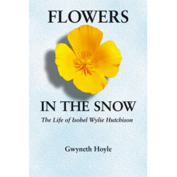 Flowers in the Snow: The Life of Isobel Wylie Hutchison
