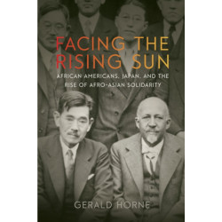 Facing the Rising Sun: African Americans, Japan, and the Rise of Afro-Asian Solidarity