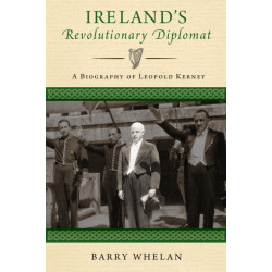 Ireland's Revolutionary Diplomat: A Biography of Leopold Kerney