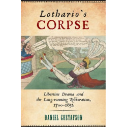 Lothario's Corpse: Libertine Drama and the Long-Running Restoration, 1700-1832