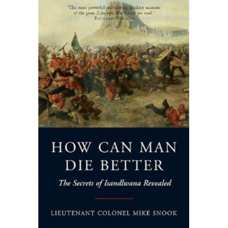 How Can Man Die Better: The Secrets of Isandlwana Revealed