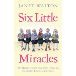 Six Little Miracles: The Heartwarming True Story of Raising the World's First Sextuplet Girls