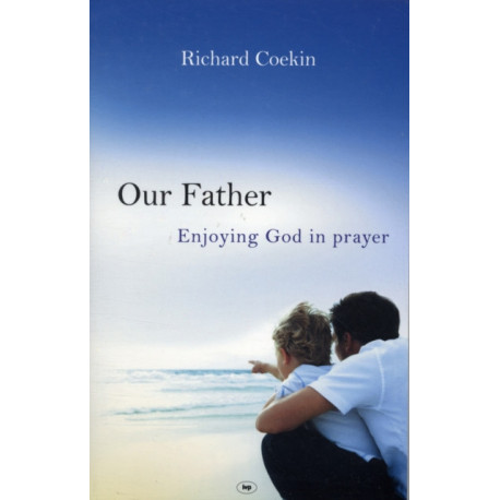 Our Father: Enjoying God In Prayer