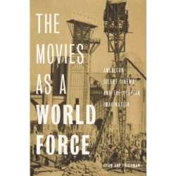 The Movies As a World Force: American Silent Cinema and the Utopian Imagination