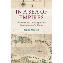 In a Sea of Empires: Networks and Crossings in the Revolutionary Caribbean
