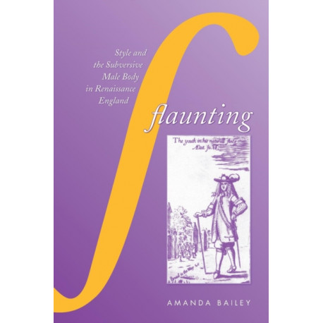 Flaunting: Style and the Subversive Male Body in Renaissance England