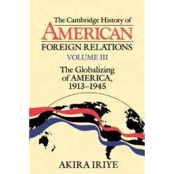 The Cambridge History of American Foreign Relations: Volume 3, The Globalizing of America, 1913–1945
