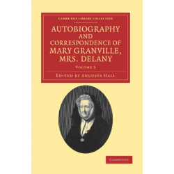 Autobiography and Correspondence of Mary Granville, Mrs Delany: With Interesting Reminiscences of King George the Third and Queen Charlotte