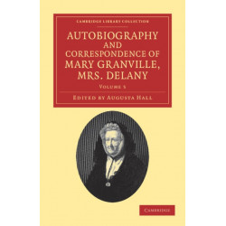 Autobiography and Correspondence of Mary Granville, Mrs Delany: With Interesting Reminiscences of King George the Third and Queen Charlotte