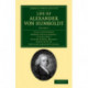 Life of Alexander von Humboldt: Compiled in Commemoration of the Centenary of his Birth