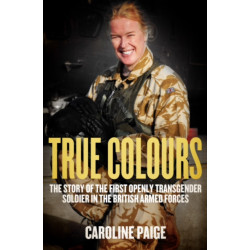 True Colours: The Story of the First Openly Transgender Officer in the British Armed Forces