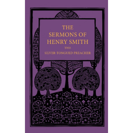 The Sermons of Henry Smith, the Silver-tongued Preacher