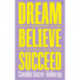 Dream, Believe, Succeed: Strictly Inspirational Actions for Achieving Your Dreams