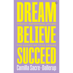 Dream, Believe, Succeed: Strictly Inspirational Actions for Achieving Your Dreams