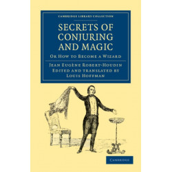 Secrets of Conjuring and Magic: Or How to Become a Wizard