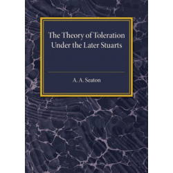 The Theory of Toleration under the Later Stuarts