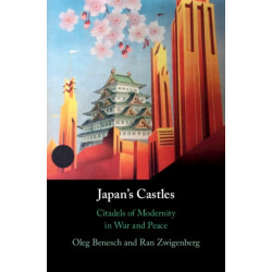 Japan's Castles: Citadels of Modernity in War and Peace