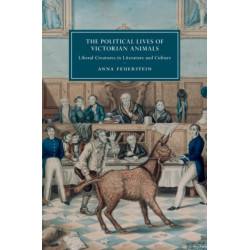 The Political Lives of Victorian Animals: Liberal Creatures in Literature and Culture