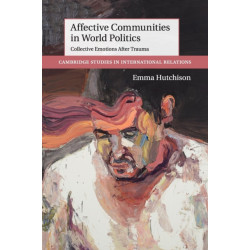Affective Communities in World Politics: Collective Emotions after Trauma