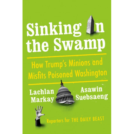 Sinking in the Swamp: How Trump's Minions and Misfits Poisoned Washington