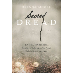 Sacred Dread: Raissa Maritain, the Allure of Suffering, and the French Catholic Revival (1905-1944)