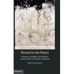Buried in the Heart: Women, Complex Victimhood and the War in Northern Uganda