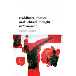 Buddhism, Politics and Political Thought in Myanmar