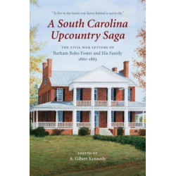 A South Carolina Upcountry Saga: The Civil War Letters of Barham Bobo Foster and His Family, 1860–1863