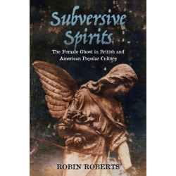 Subversive Spirits: The Female Ghost in British and American Popular Culture