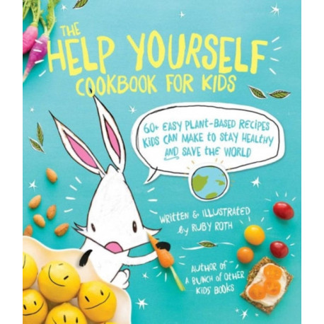The Help Yourself Cookbook for Kids: 60 Easy Plant-Based Recipes Kids Can Make to Stay Healthy and Save the Earth