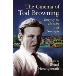 The Cinema of Tod Browning: Essays of the Macabre and Grotesque