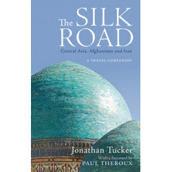 The Silk Road: Central Asia, Afghanistan and Iran: A Travel Companion