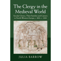 The Clergy in the Medieval World: Secular Clerics, their Families and Careers in North-Western Europe, c.800–c.1200