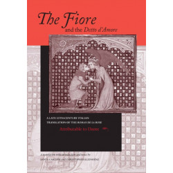 Fiore and the Detto D'Amore, the: A Late-Thirteenth-Century Italian Translation of the Roman De La Rose Attributable to Dante Alighieri