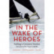 In the Wake of Heroes: Sailing's Greatest Stories Introduced by Tom Cunliffe