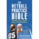 The Netball Practice Bible: Essential Drills, Session Plans and Coaching Advice