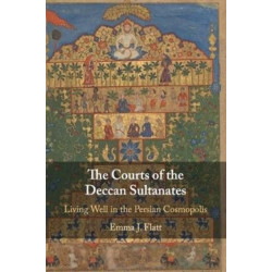 The Courts of the Deccan Sultanates: Living Well in the Persian Cosmopolis
