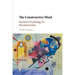 The Constructive Mind: Bartlett's Psychology in Reconstruction