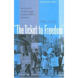The Ticket to Freedom: The NAACP and the Struggle for Black Political Integration