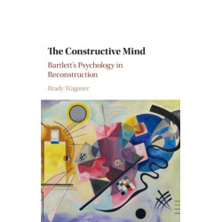 The Constructive Mind: Bartlett's Psychology in Reconstruction