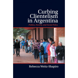 Curbing Clientelism in Argentina: Politics, Poverty, and Social Policy