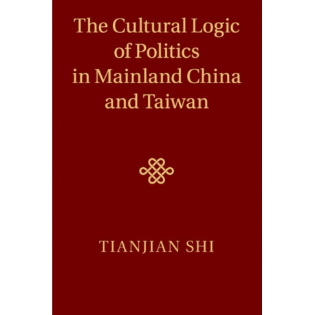 The Cultural Logic of Politics in Mainland China and Taiwan
