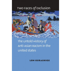 Two Faces of Exclusion: The Untold History of Anti-Asian Racism in the United States