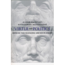 Virtue and Politics: Alasdair MacIntyre's Revolutionary Aristotelianism